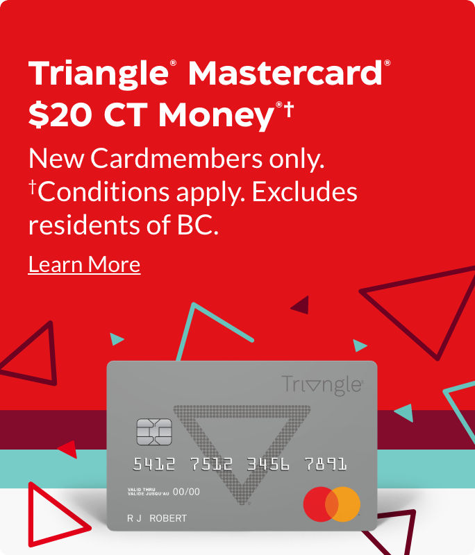 Triangle® Mastercard® $20 CT Money®† New Cardmembers only. †Conditions apply. Excludes residents of BC. Learn More